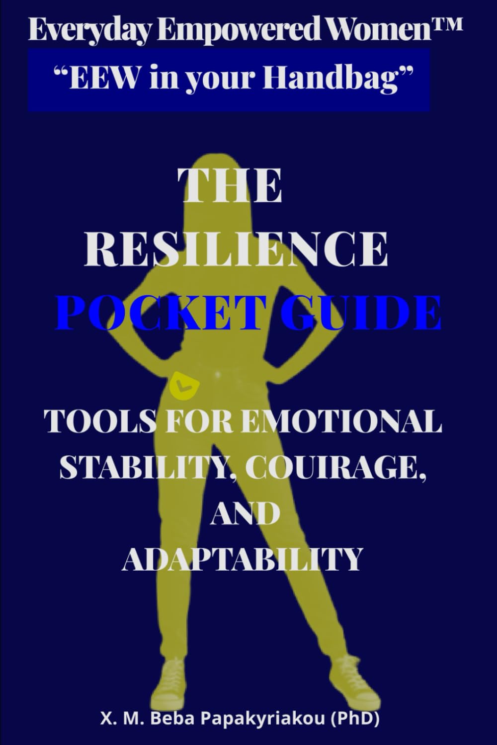 Everyday Empowered Women™ “EEW in your Handbag™” THE RESILIENCE POCKET GUIDE: TOOLS FOR EMOTIONAL STABILITY, COURAGE AND ADAPTABILITY (Everyday ... EEW Pocket Guides (“EEW in Your Handbag ™))
