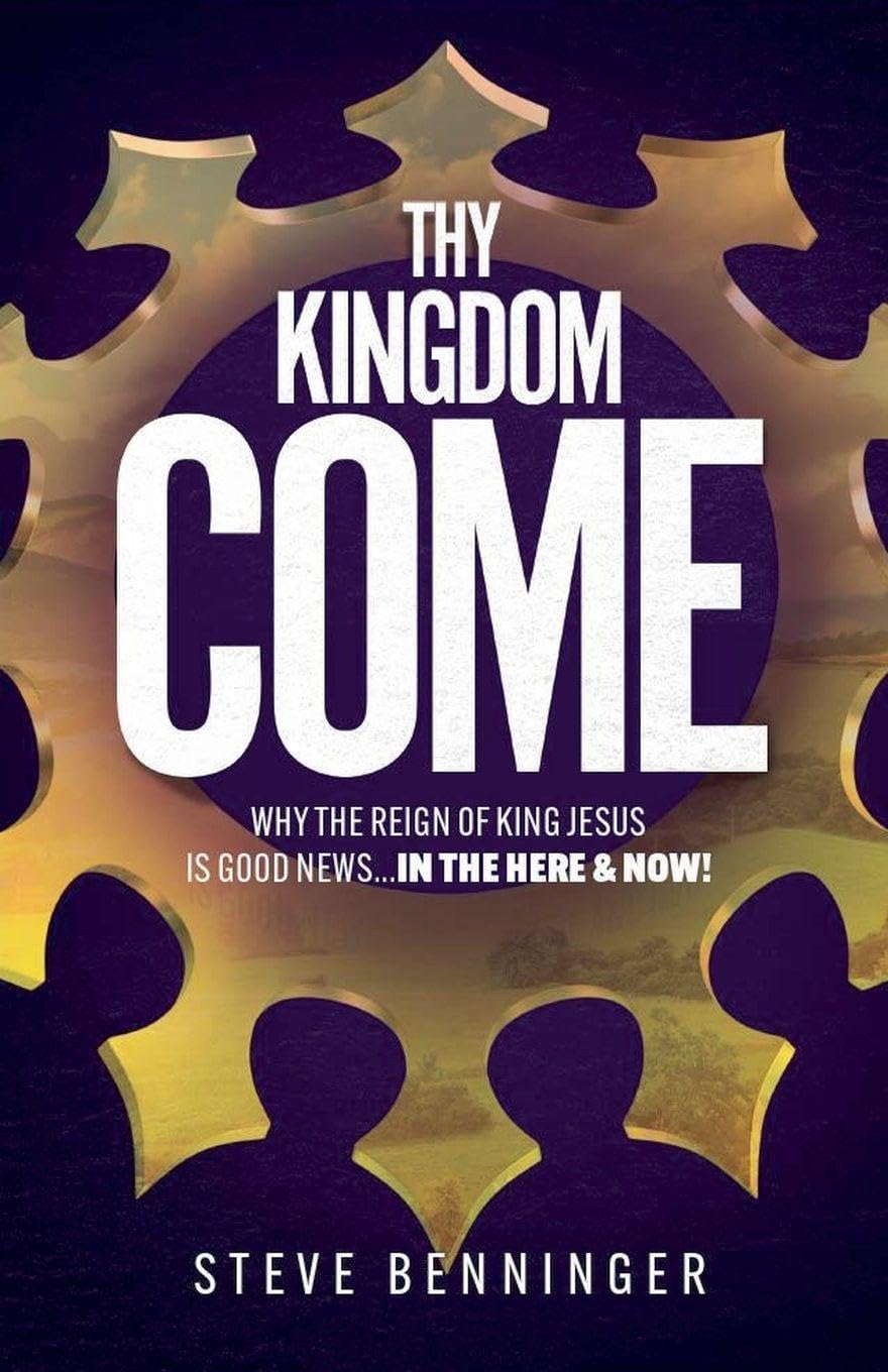 Thy Kingdom Come: Why the Reign of King Jesus is Good News ... in the Here and Now!