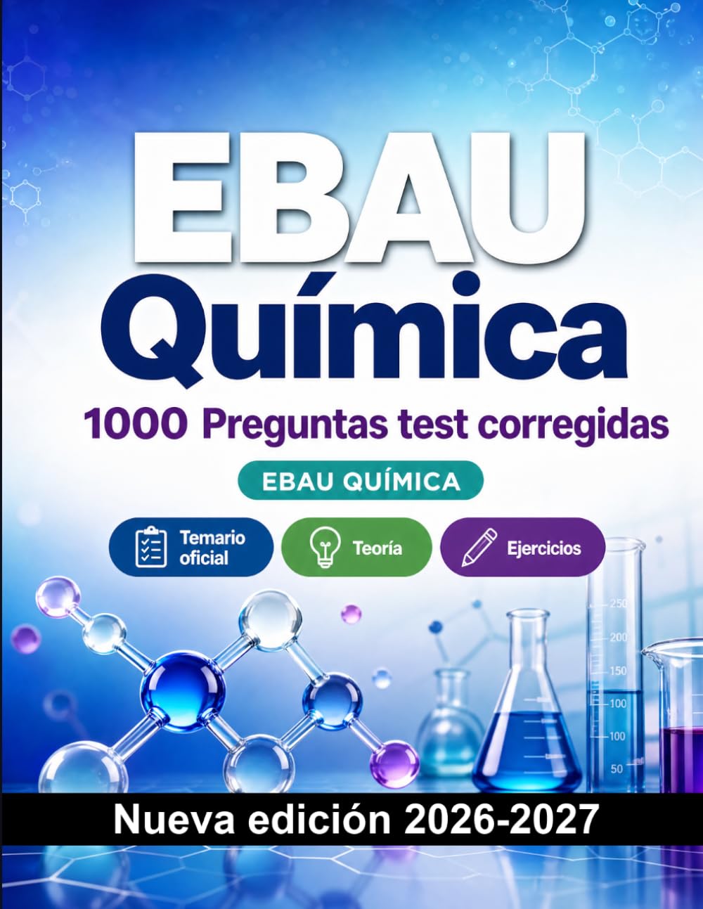 EBAU Química : 1000 Preguntas test corregidas: Preparación examen: test Temario oficial, Teoría, Ejercicios, Repaso, Competencias y simulación de pruebas finales para aprobar el título o grado