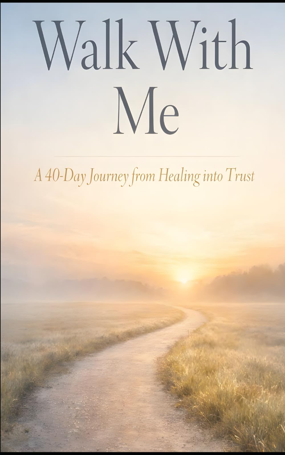 Walk With Me: A 40-Day Journey from Healing into Trust