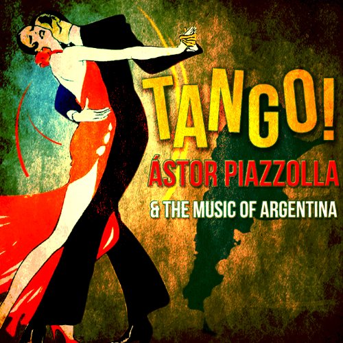 Tango! Ástor Piazzolla & The Music of Argentina by VARIOUS ARTISTS on