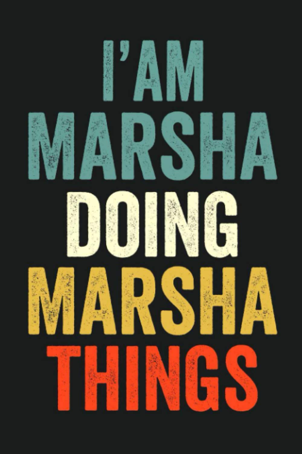 I'am Marsha Doing Marsha Things: Lined Notebook / Journal Gift, 120 Pages, 6 x 9 in, Personalized Journal Gift for Marsha, Gift Idea for Marsha, Cute, College Ruled