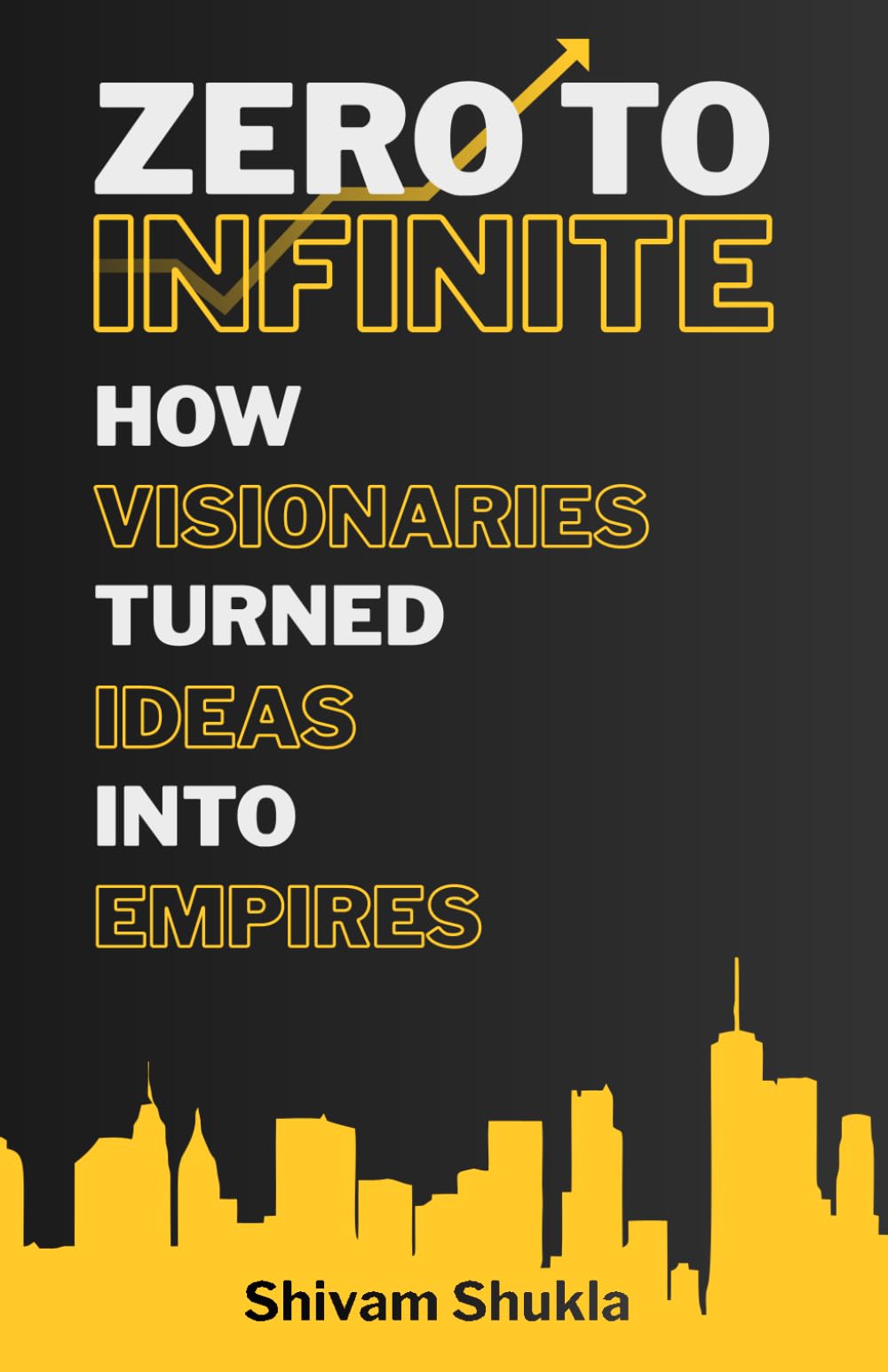 Zero To Infinite: How Visionaries Turned Ideas into Empires