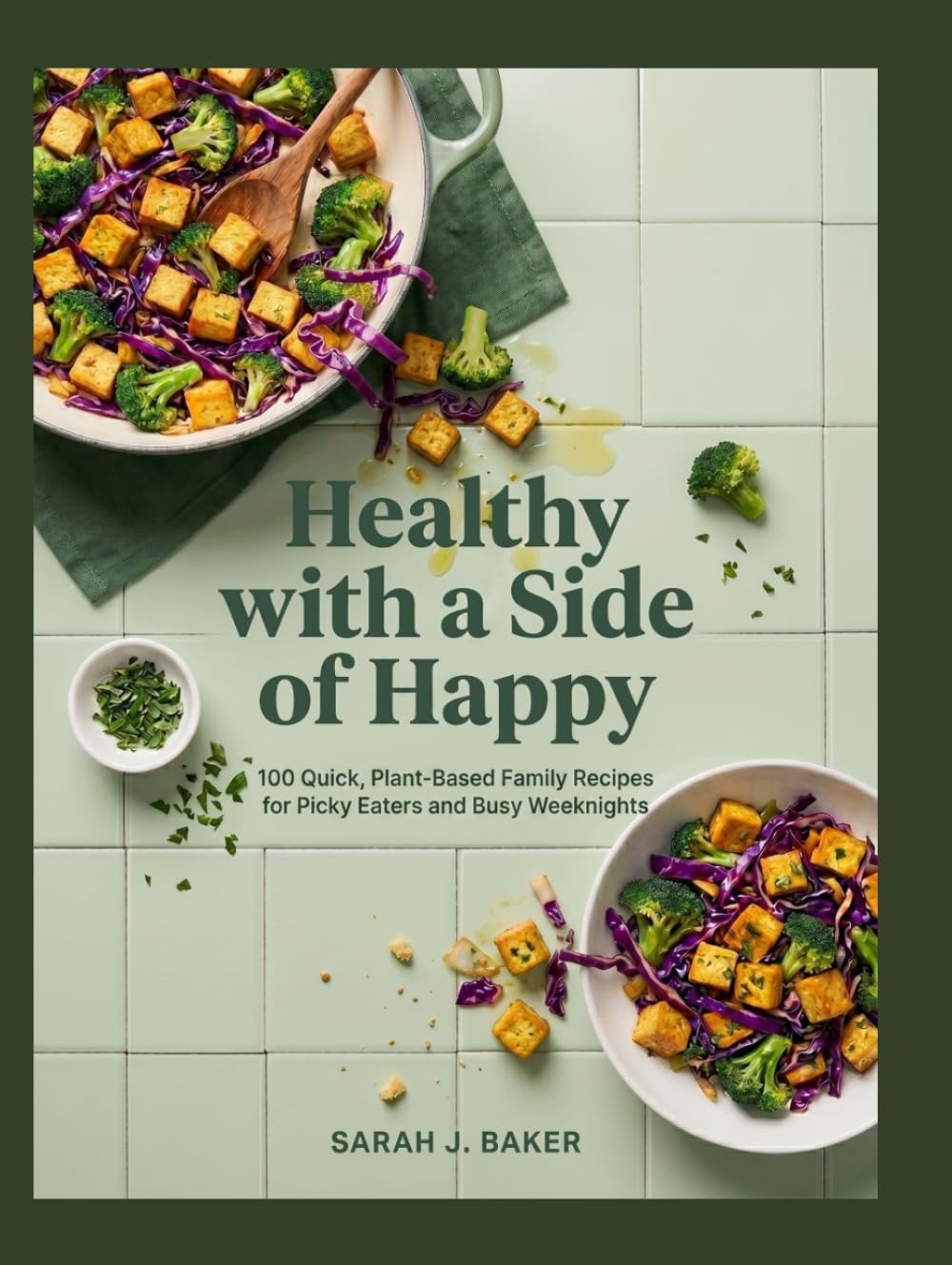 Healthy with a side of Happy: 100 Quick, Plant-Based Family Recipes for Picky Eaters and Busy Weeknights