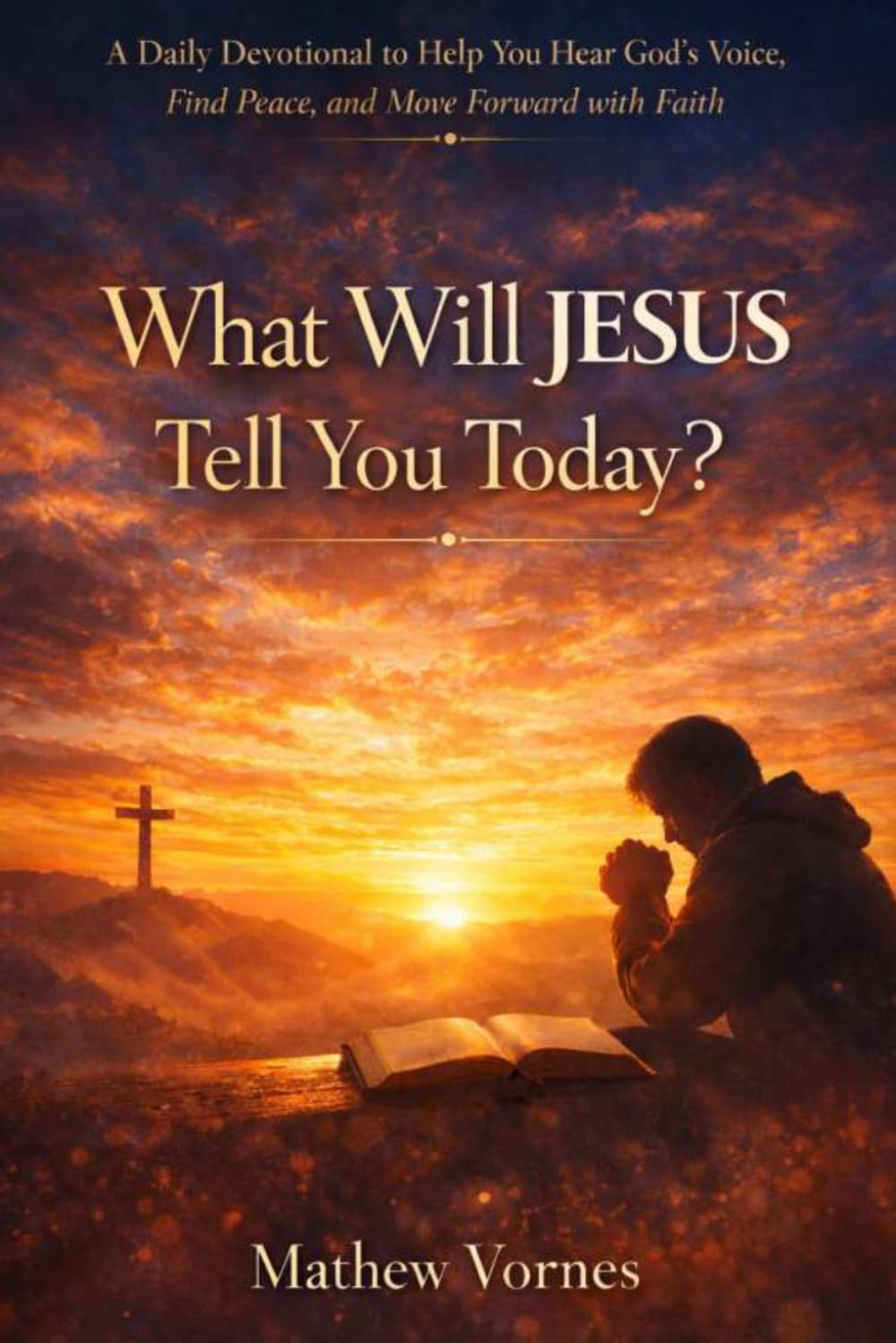 What Will Jesus Tell You Today?: A Daily Devotional to Help You Hear God’s Voice, Find Peace, and Move Forward with Faith
