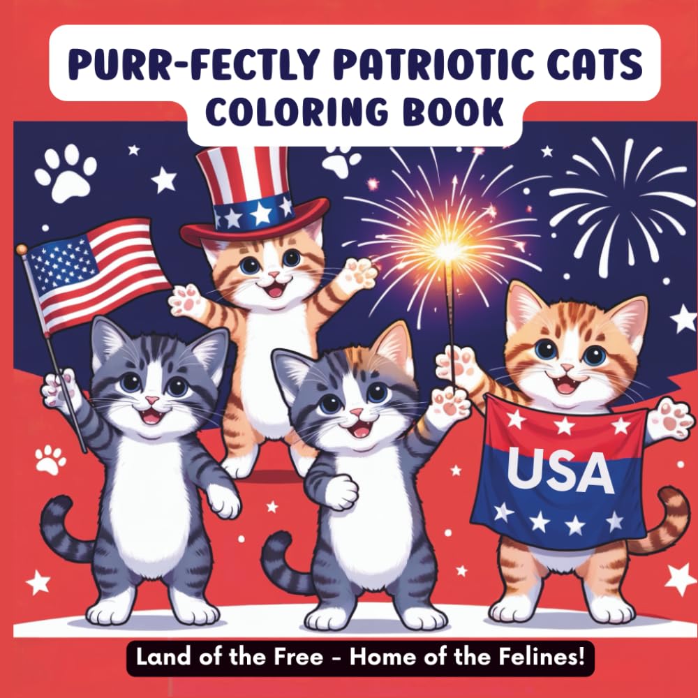 Purr-fectly Patriotic: Land of the Felines: A 4th of July Cat Coloring Adventure Celebrating Freedom, Fur, and Fireworks!