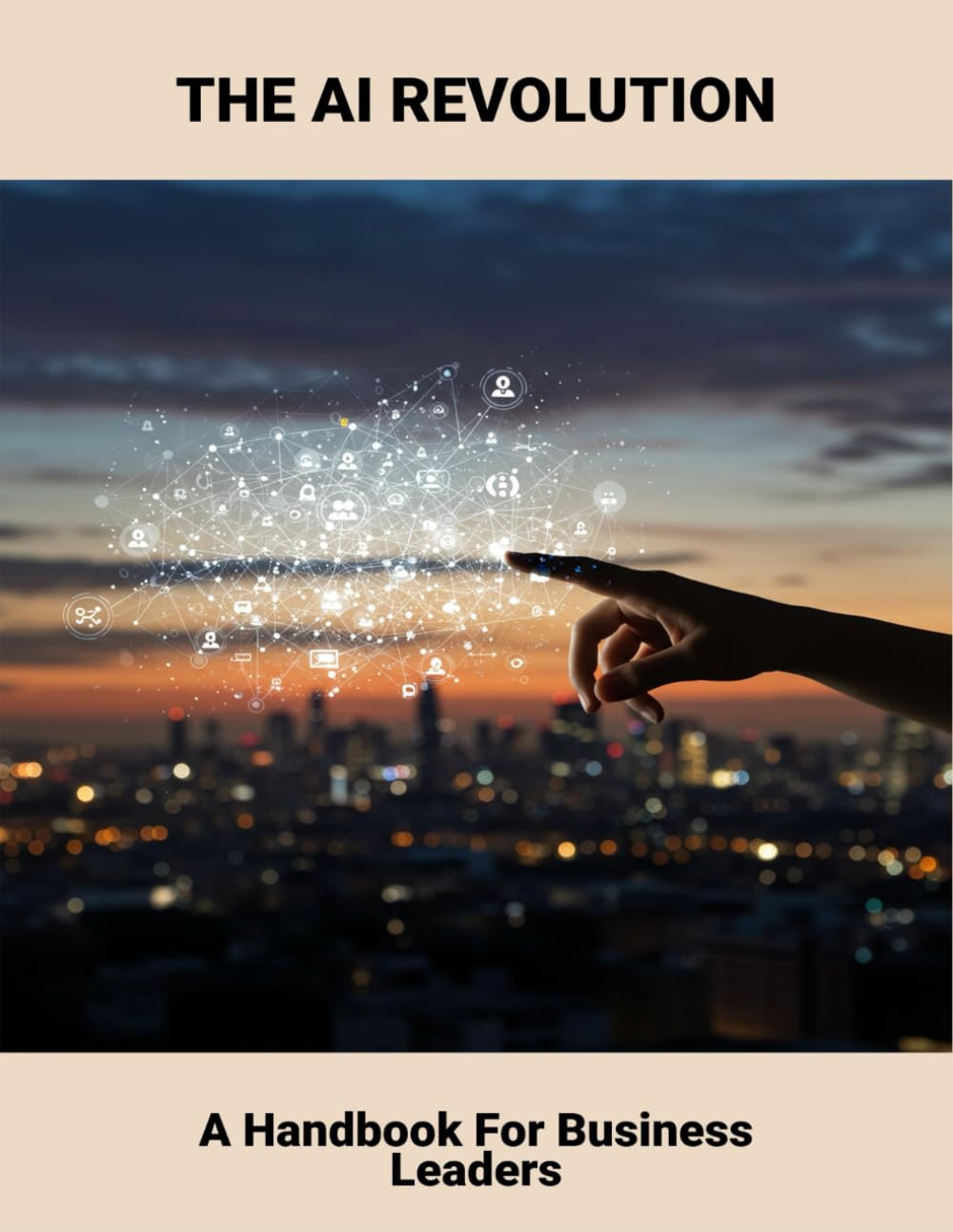 The Ai Revolution: A Handbook For Business Leaders