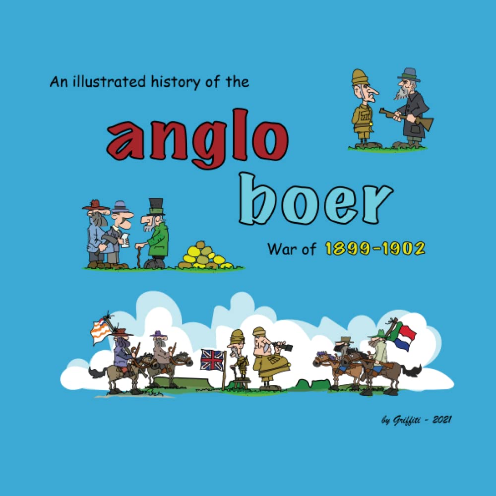 An illustrated history of the Anglo Boer War of 1899 to 1902
