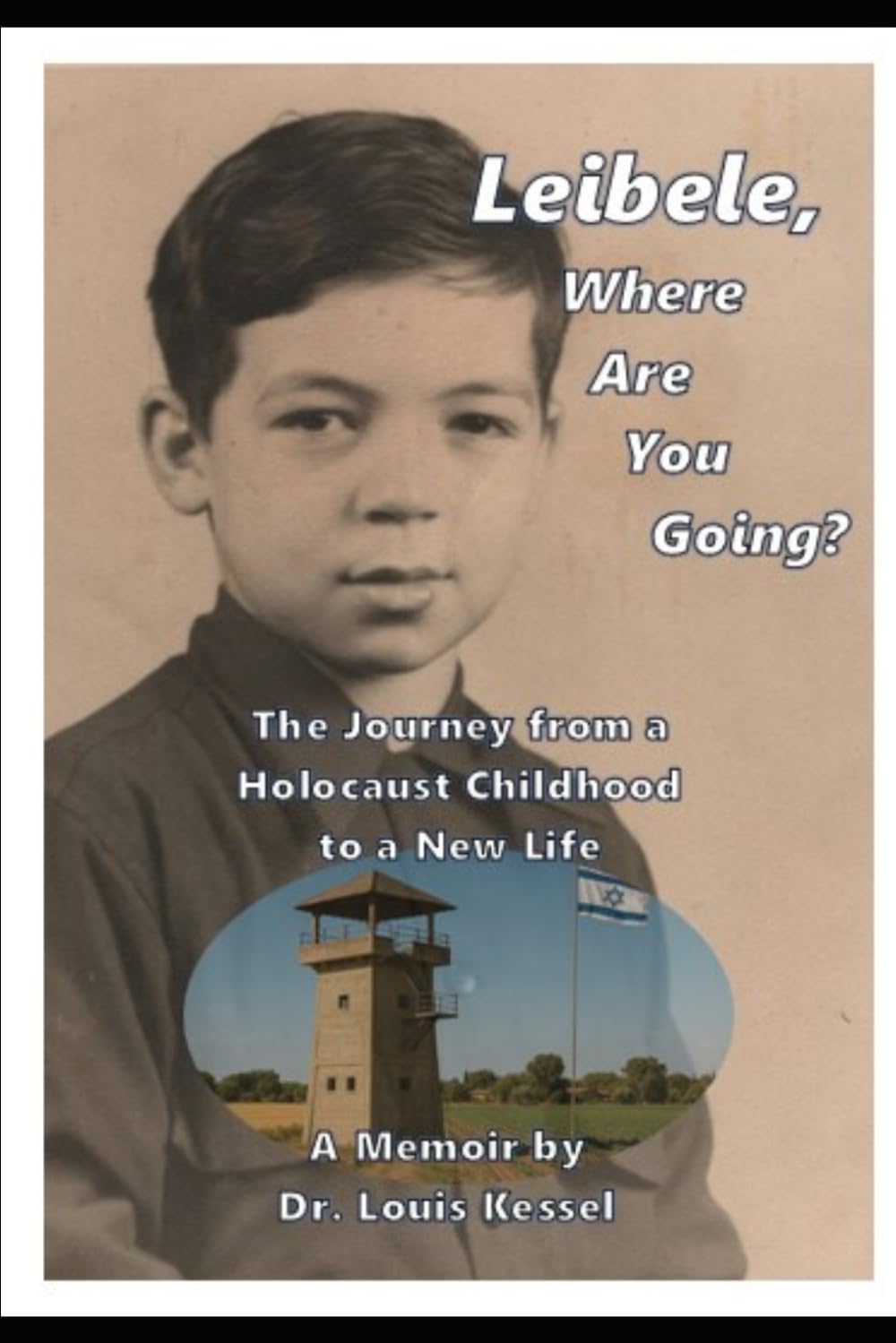 Leibele, Where Are You Going?: The Journey from a Holocaust Childhood to a New Life