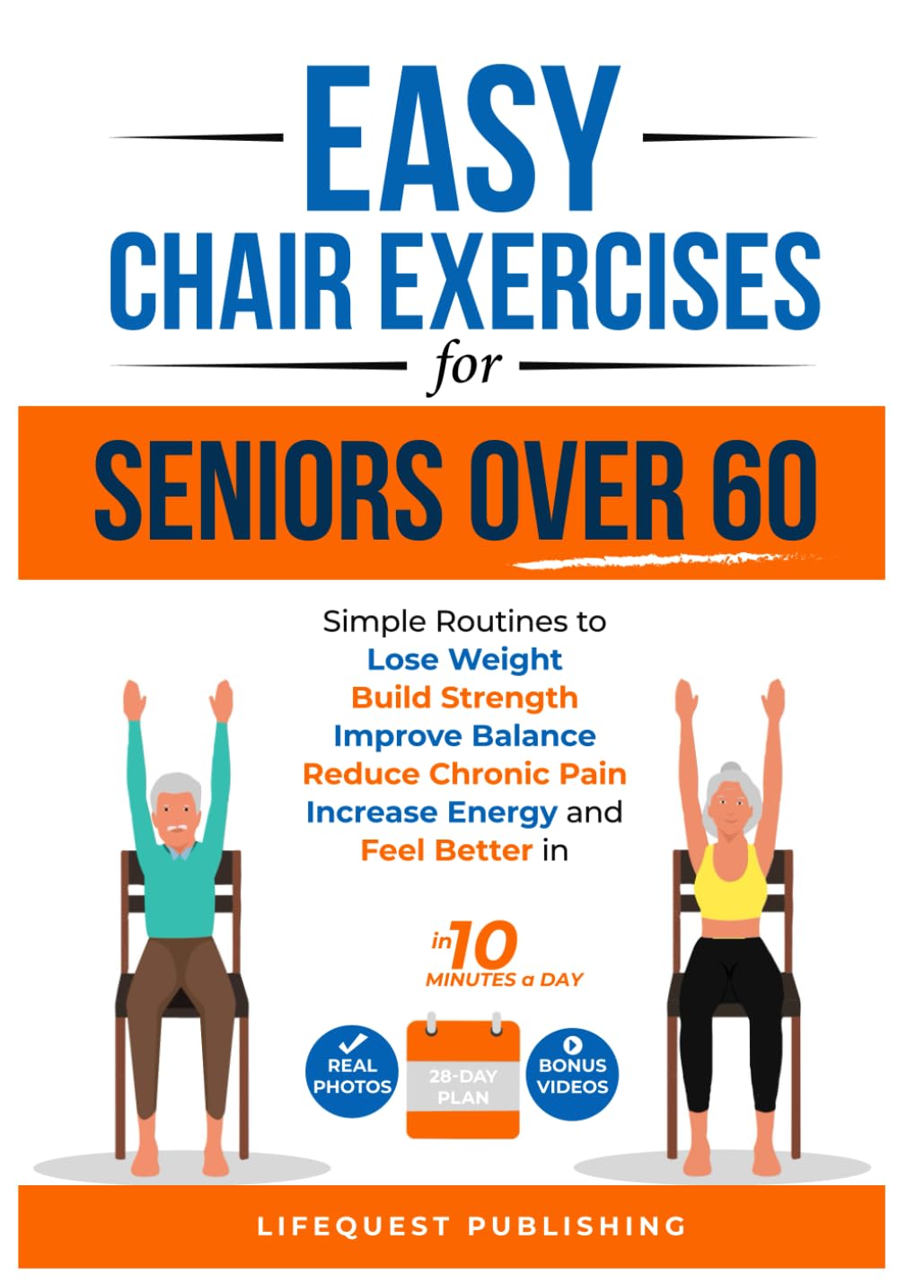 Easy Chair Exercises for Seniors over 60: Simple Routines to Lose Weight, Build Strength, Improve Balance, Reduce Chronic Pain, Increase Energy, and Feel Better in less than 10 minutes a day.