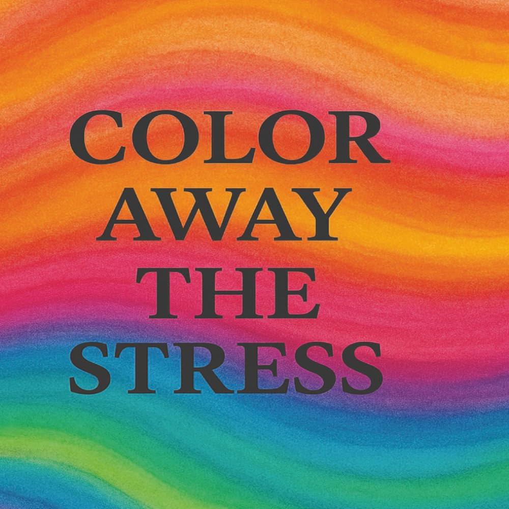 Color Away the Stress: A Calming Coloring Book for all ages
