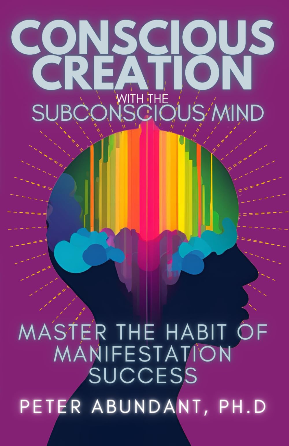 Conscious Creation with the Subconscious Mind: Master the Habit of Manifestation Success (Dr. Abundant Spiritual Books Lecture Series)