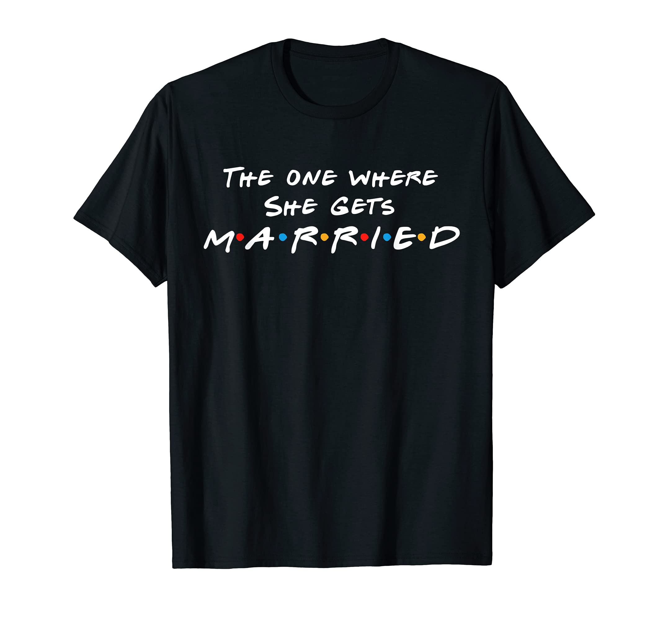 The One Where She Gets Married Bridal Bachelorette Party T-Shirt