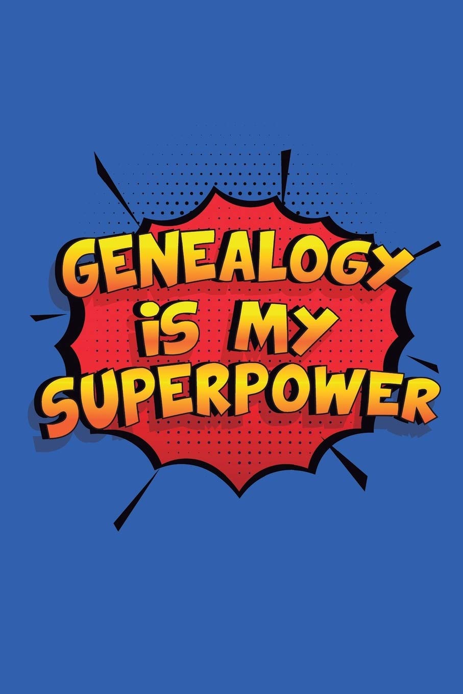 Genealogy Is My Superpower: A 6x9 Inch Softcover Diary Notebook With 110 Blank Lined Pages. Funny Genealogy Journal to write in. Genealogy Gift and SuperPower Design Slogan
