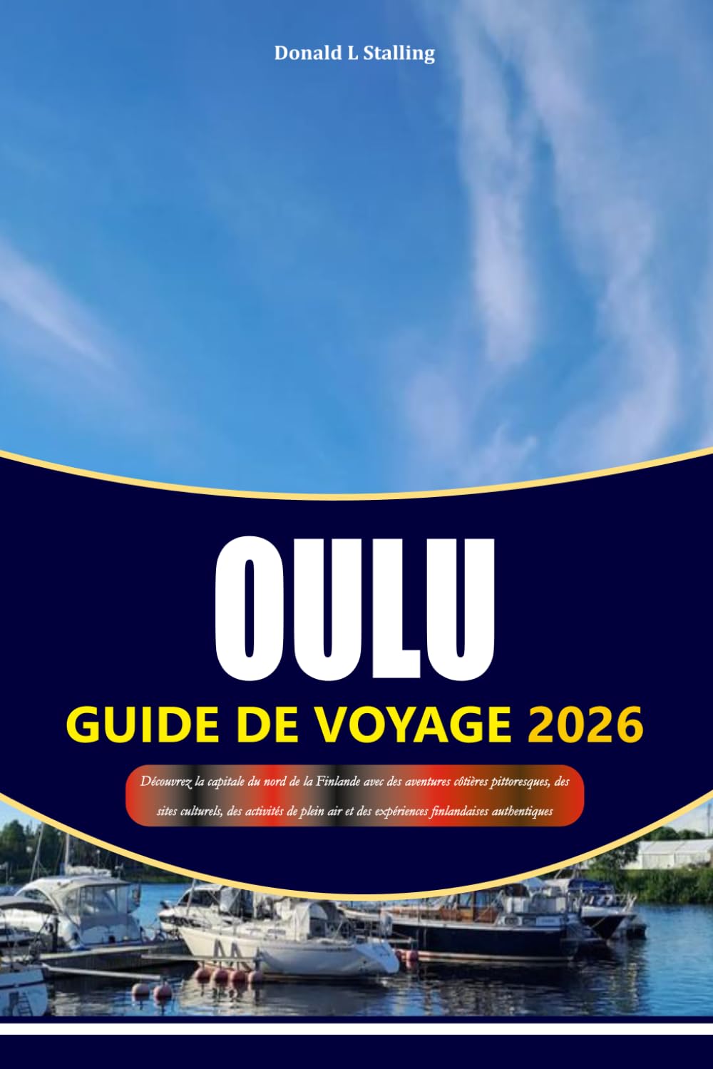 OULU GUIDE DE VOYAGE 2026-2027: Découvrez la capitale du nord de la Finlande avec des aventures côtières pittoresques, des sites culturels, des ... et des expériences finlandaises authentiques