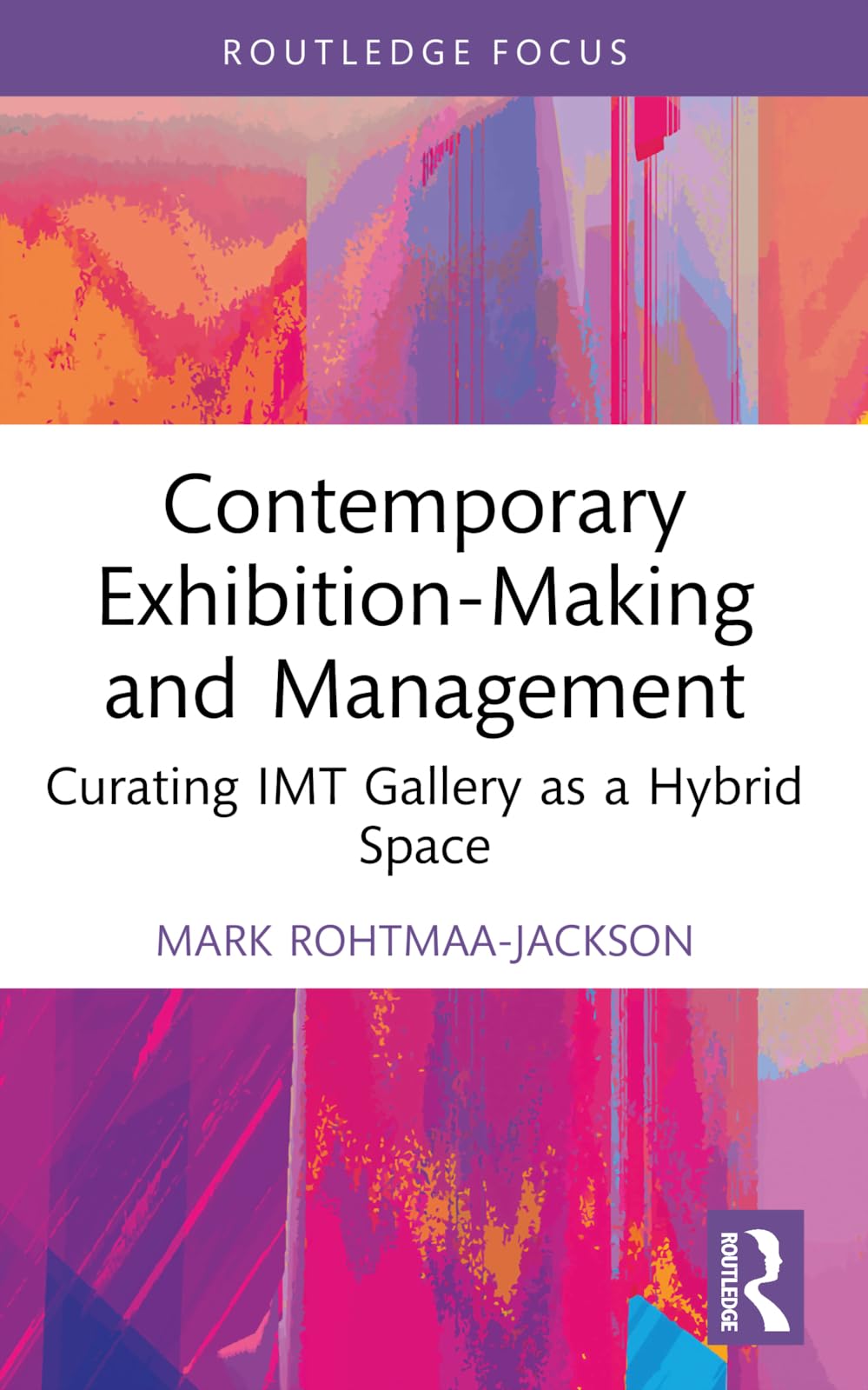 Contemporary Exhibition-Making and Management: Curating IMT Gallery as a Hybrid Space (Routledge Focus on the Global Creative Economy)