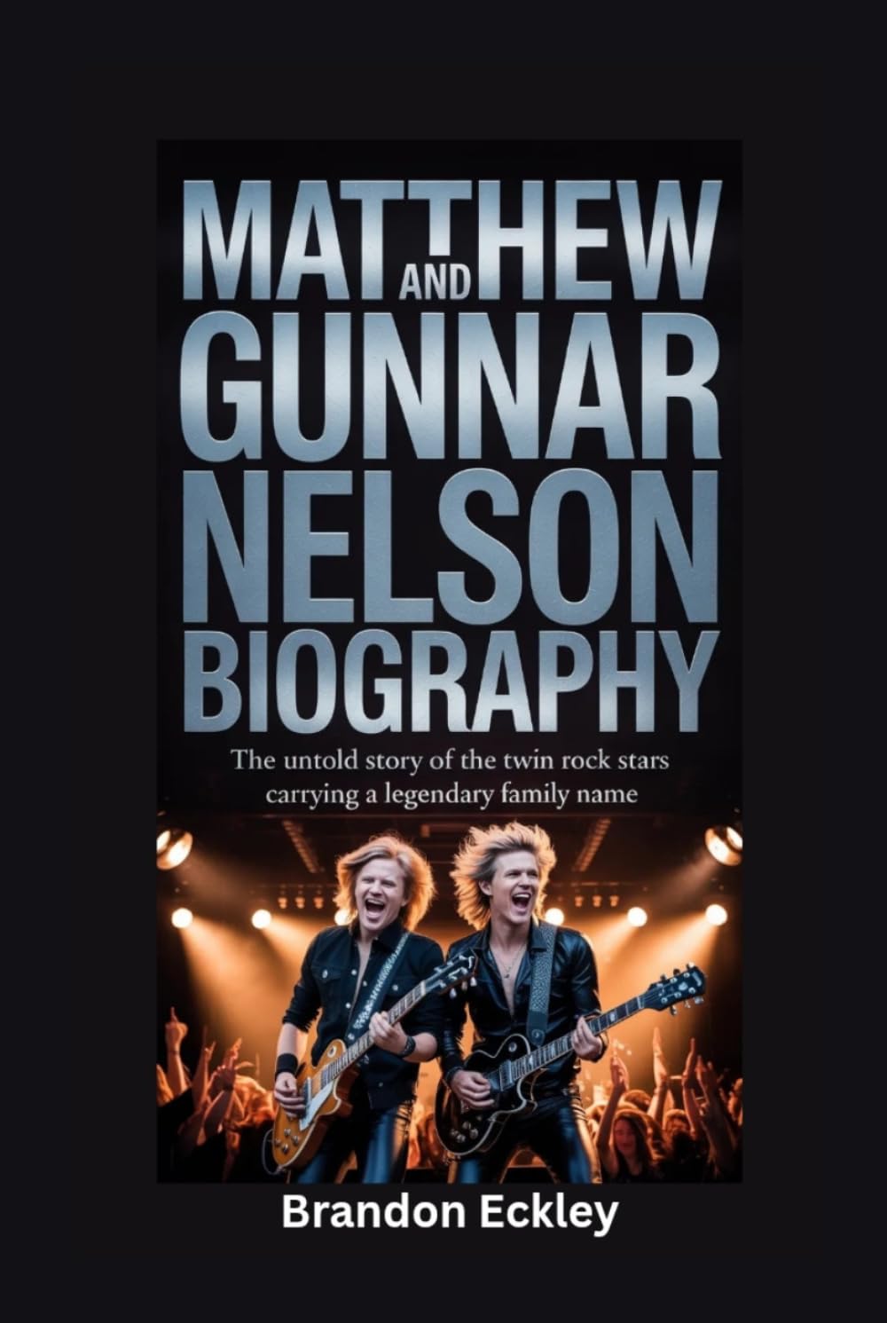 MATTHEW AND GUNNAR NELSON BIOGRAPHY: The Untold Story of the Twin Rock Stars Carrying a Legendary Family Name