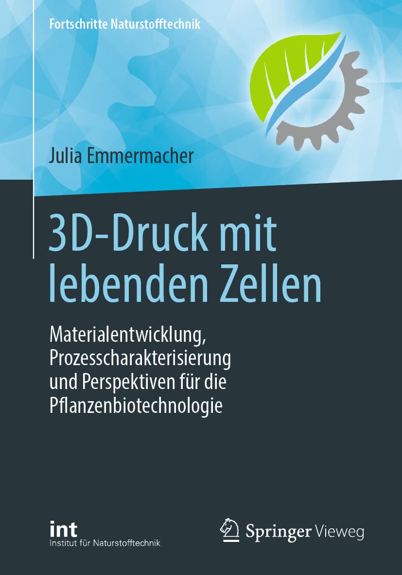 3D-Druck mit lebenden Zellen: Materialentwicklung, Prozesscharakterisierung und Perspektiven für die Pflanzenbiotechnologie (Fortschritte Naturstofftechnik)