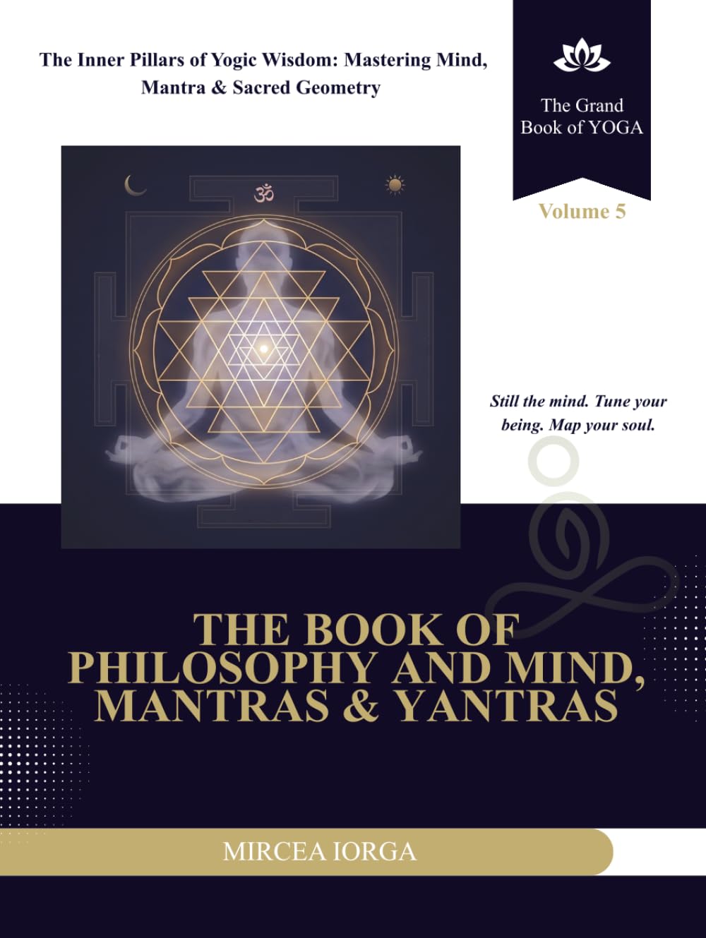 The Book of Yoga Philosophy and Mind Mantras & Yantras: The Inner Pillars of Yogic Wisdom: Mastering Mind, Mantra & Sacred Geometry (THE GRAND BOOK OF YOGA)