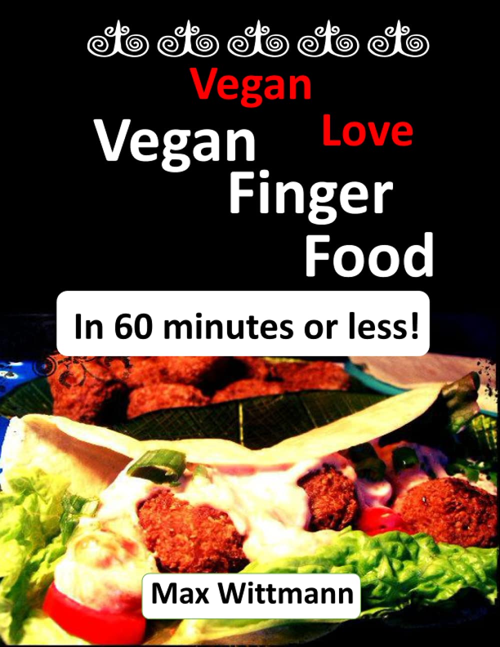 Vegan Love Vegan Finger Food in 60 minutes or less!: Plant Based Recipes