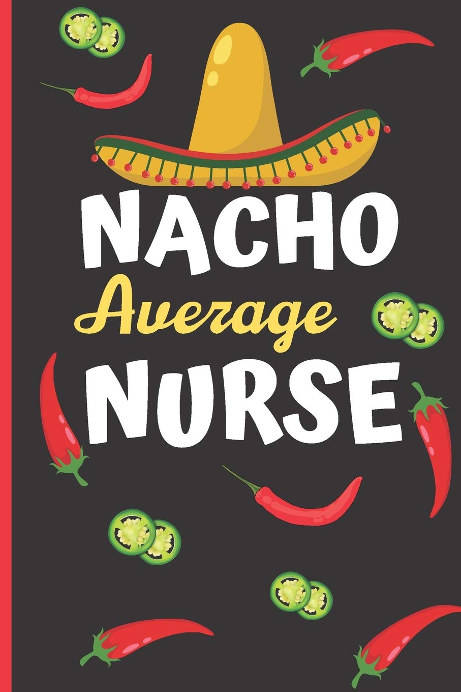 Nacho Average Nurse: Notebook - Funny Gag Gift For Student Nurses - Nurse Journal For Women - Nurses Who Love Nachos Notepad - 6 x 9 inch College ... Pages - (Funny Nurse Notebooks & Journals)