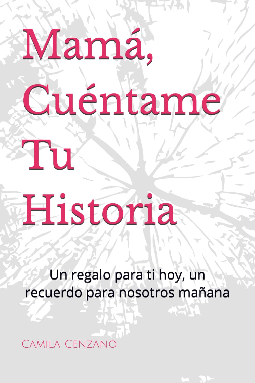 Mamá, Cuéntame Tu Historia: Un regalo para ti hoy, un recuerdo para nosotros mañana
