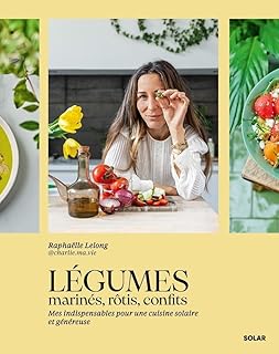Légumes marinés, rôtis, confits - Les recettes incontournables de @charlie.ma.vie: Mes indispensables pour une cuisine solaire et généreuse