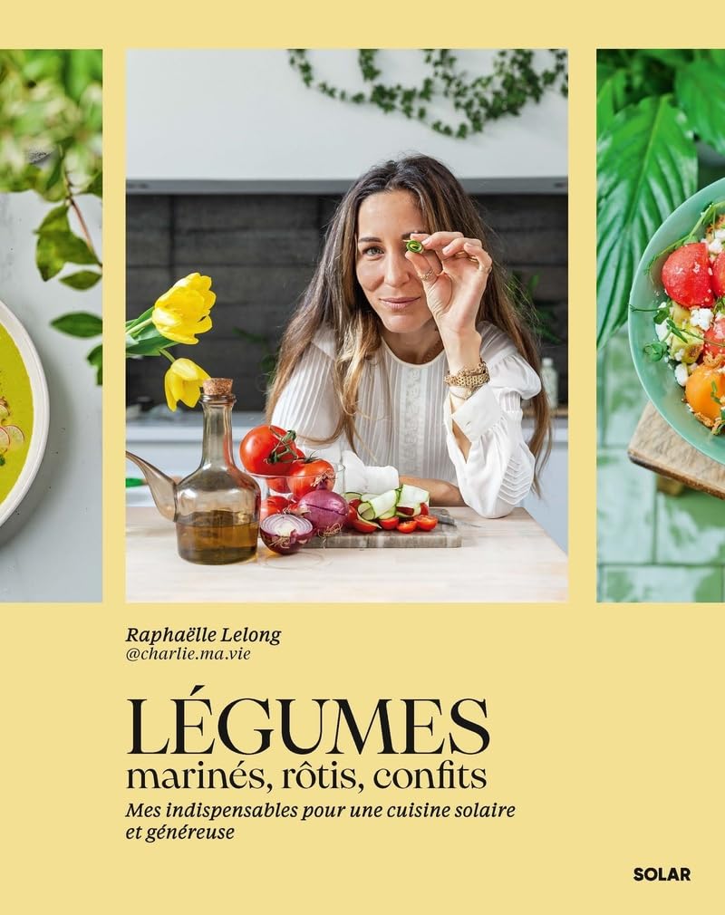 Légumes marinés, rôtis, confits: Mes indispensables pour une cuisine solaire et généreuse