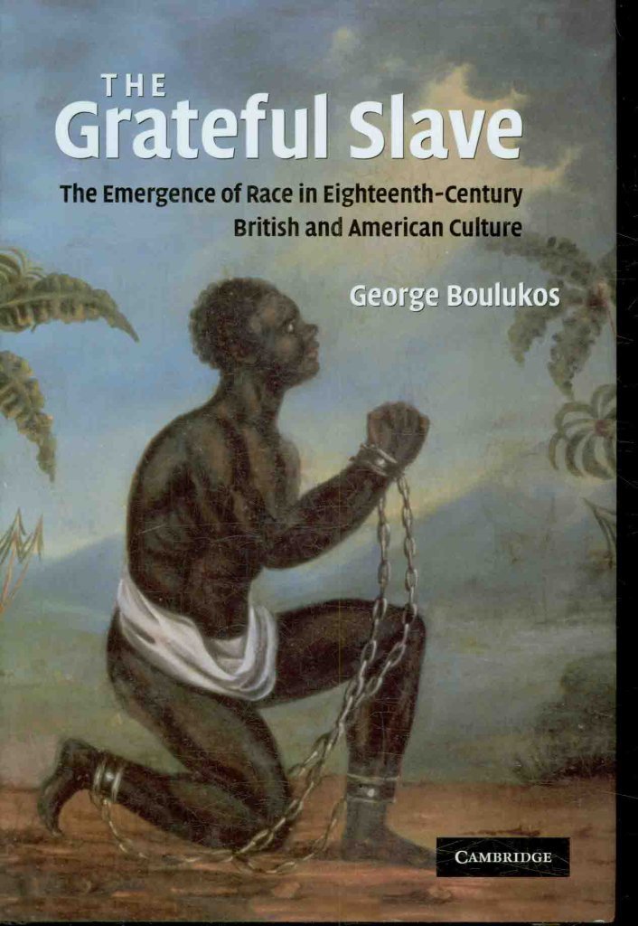 The Grateful Slave: The Emergence of Race in Eighteenth-Century British and American Culture
