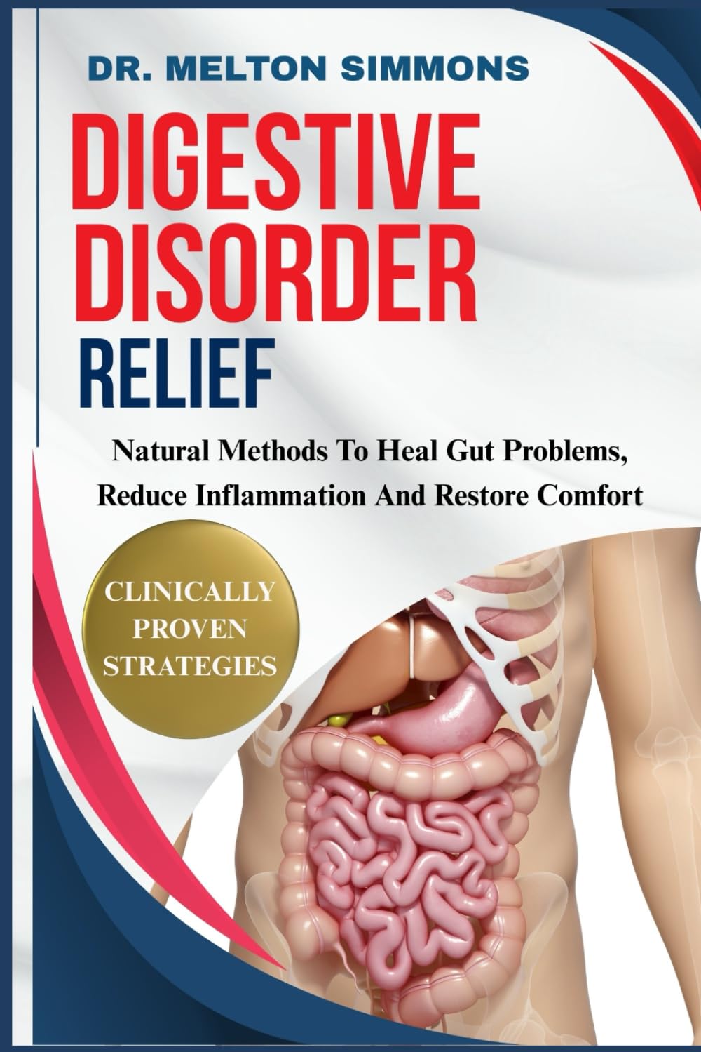 Digestive Disorder Relief: Natural Methods To Heal Gut Problems, Reduce Inflammation, And Restore Comfort