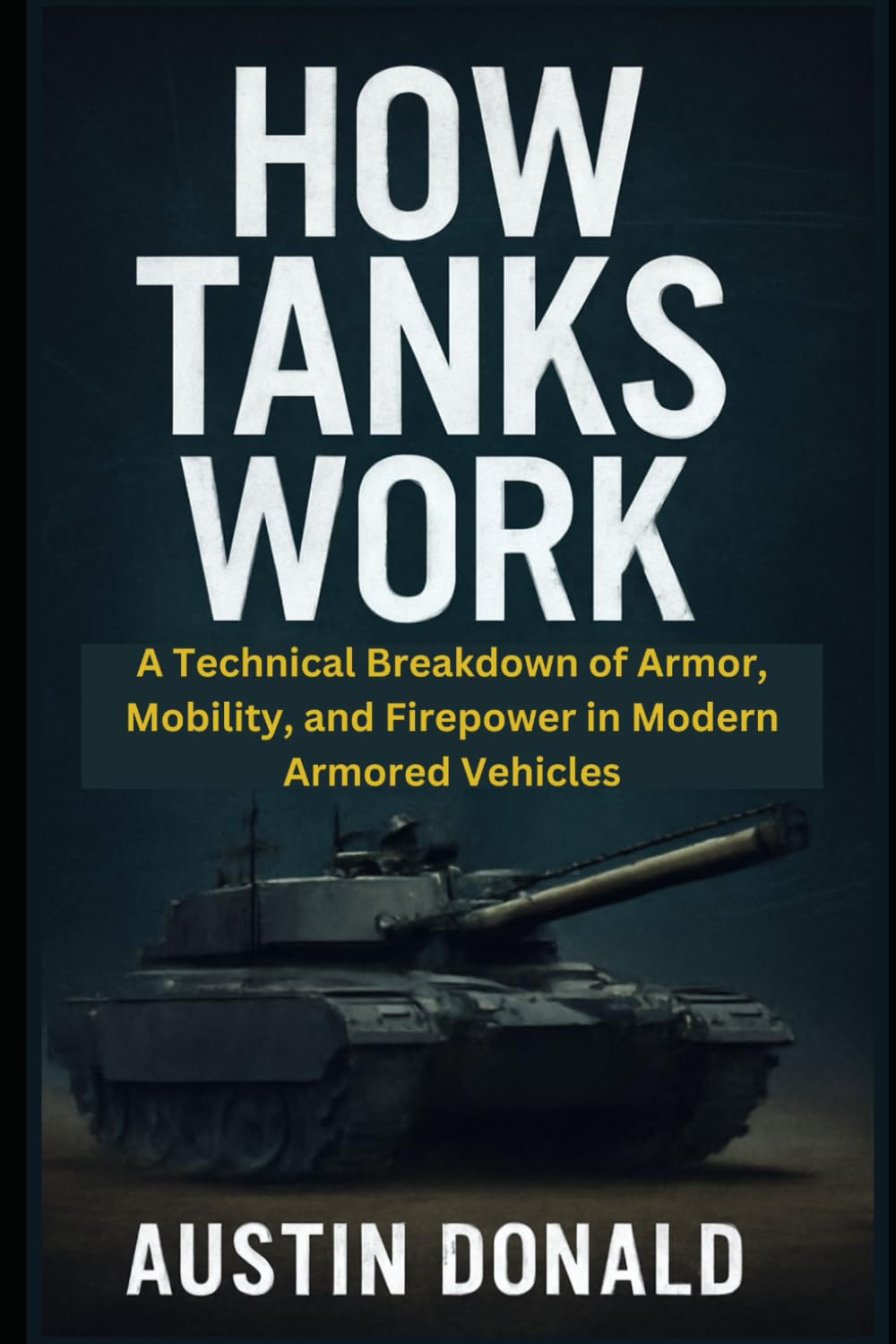 How Tanks Work: A Technical Breakdown of Armor, Mobility, and Firepower in Modern Armored Vehicles (HOW SCIENCE, TECHNOLOGY AND ENGINEERING WORKS)