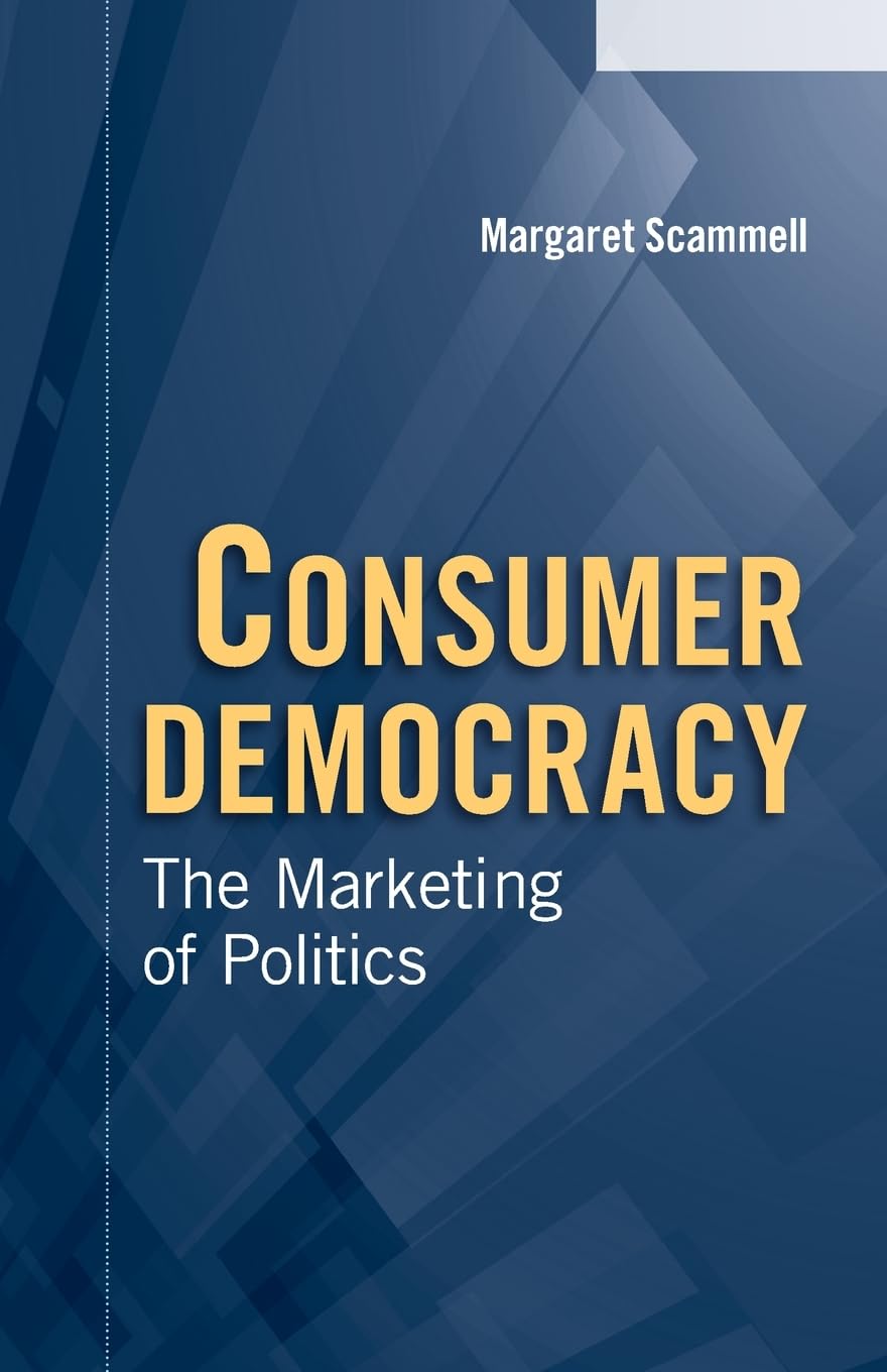 Consumer Democracy: The Marketing Of Politics (Communication, Society and Politics)