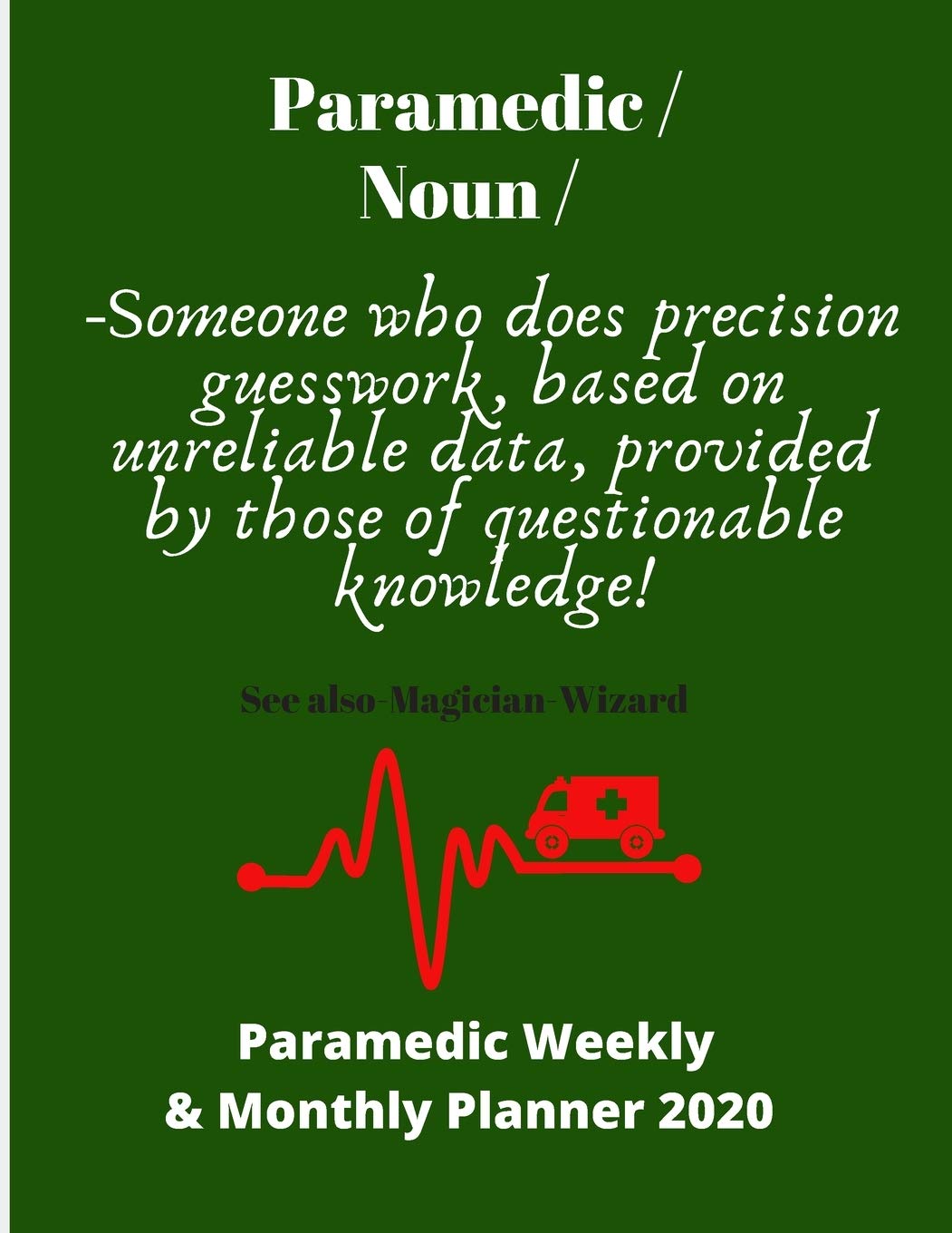 Paramedic/Noun/Someone who does precision guesswork. based on unreliable data: Paramedic themed Weekly & Monthly planner for 2020 | 72 pages 8.5 x 11 | Ideal gift