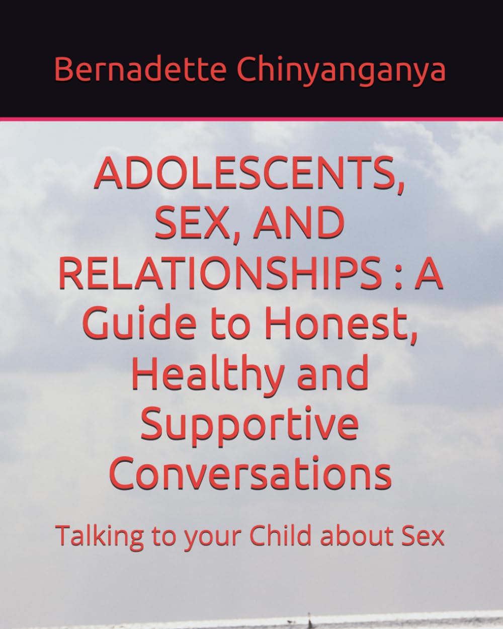 ADOLESCENTS, SEX, AND RELATIONSHIPS : A Guide to Honest, Healthy and Supportive Conversations: Talking to your Child about Sex