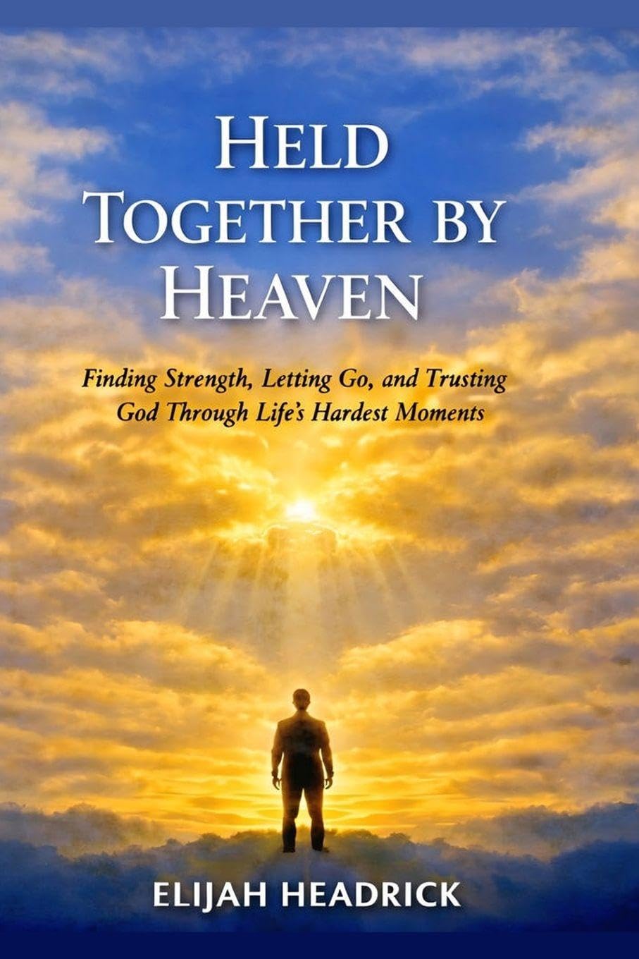 Held Together by Heaven: Finding Strength, Letting Go, and Trusting God Through Life’s Hardest Moments