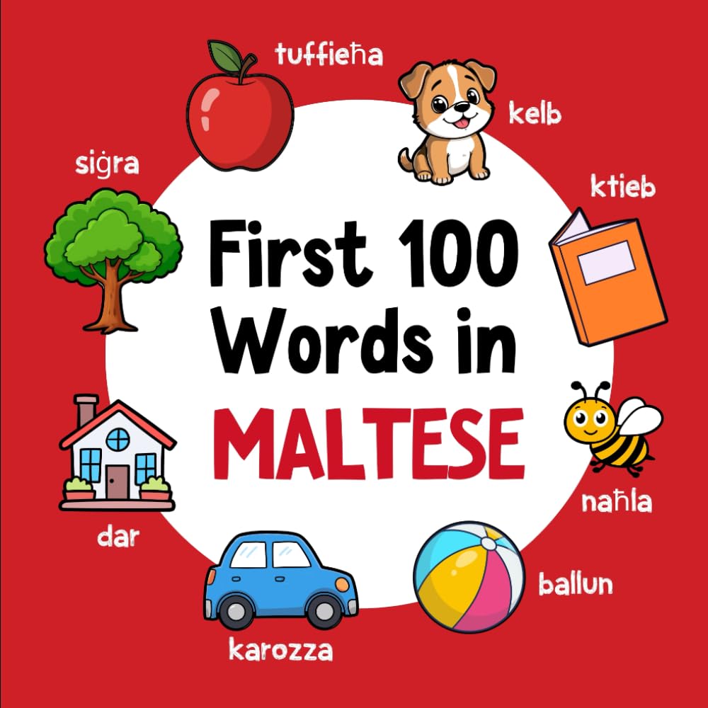 First 100 Words in Maltese: Bilingual English Maltese Picture Book for Kids with Pronunciations, Language Learning Flashcards, Dictionary: 8 (Learn Maltese)