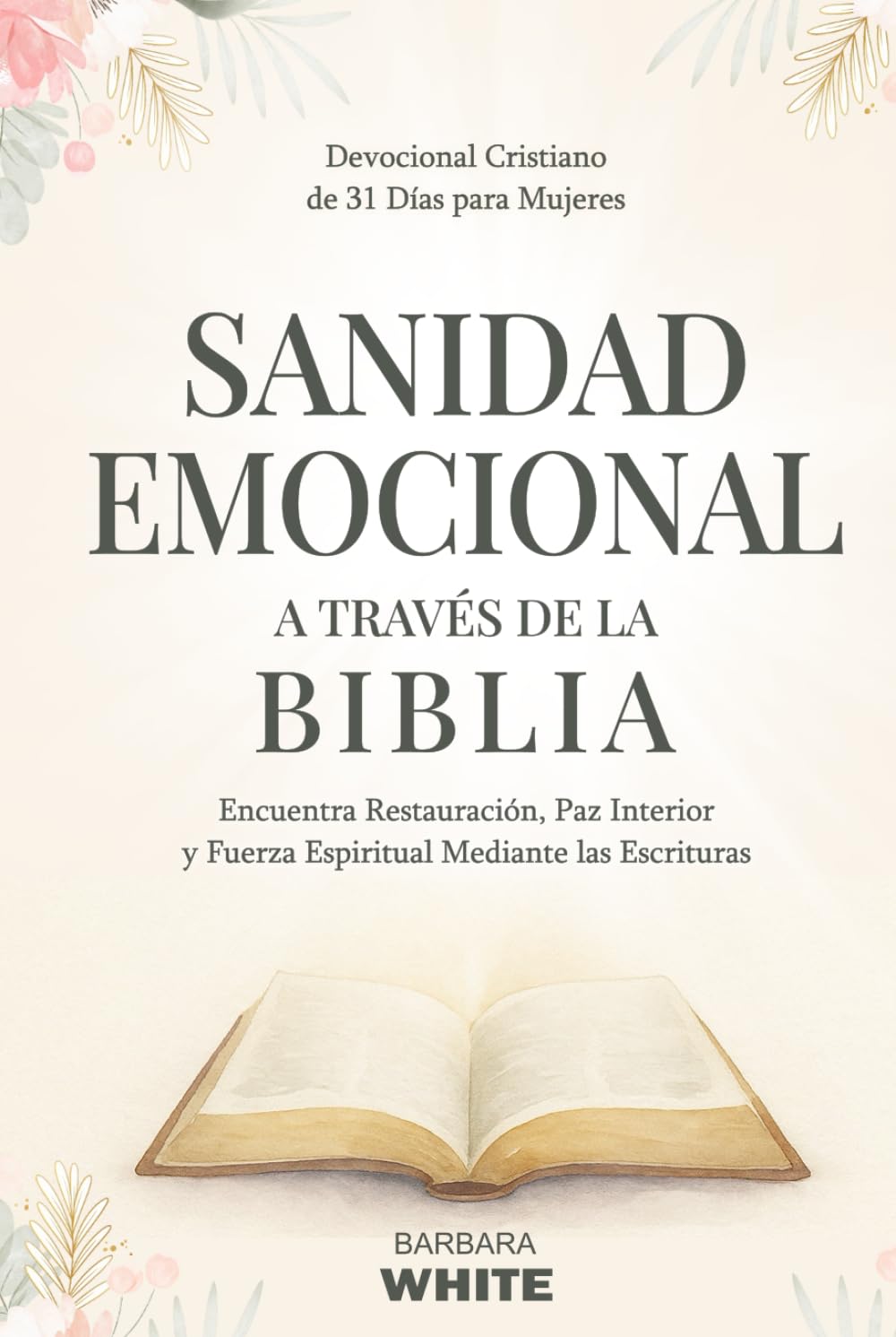 Sanidad Emocional a Través de la Biblia: Devocional Cristiano de 31 Días para Mujeres: Encuentra Restauración, Paz Interior y Fuerza Espiritual Mediante las Escrituras