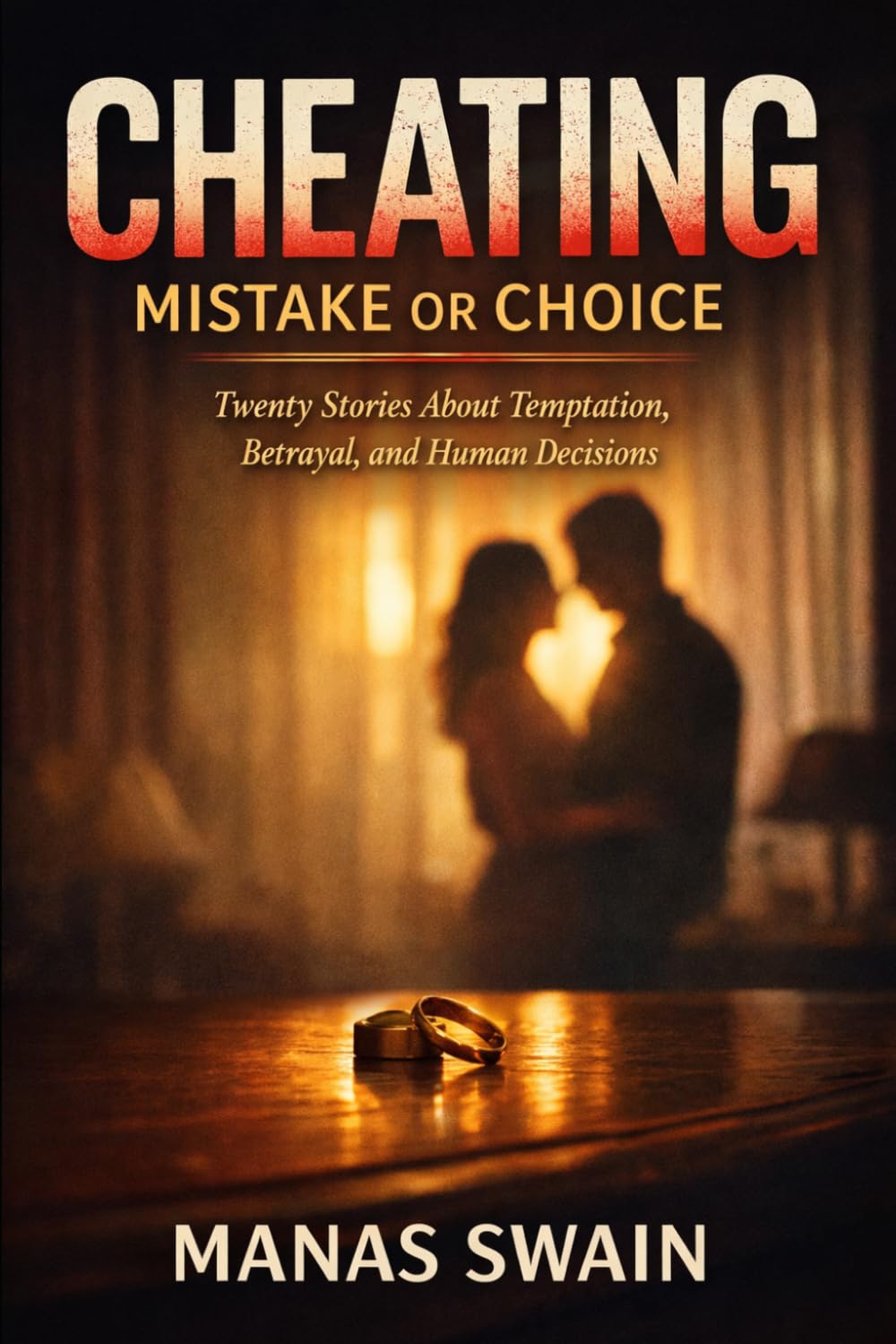 Cheating: By Mistake Or Choice: Twenty Stories About Temptation, Betrayal, and Human Decisions