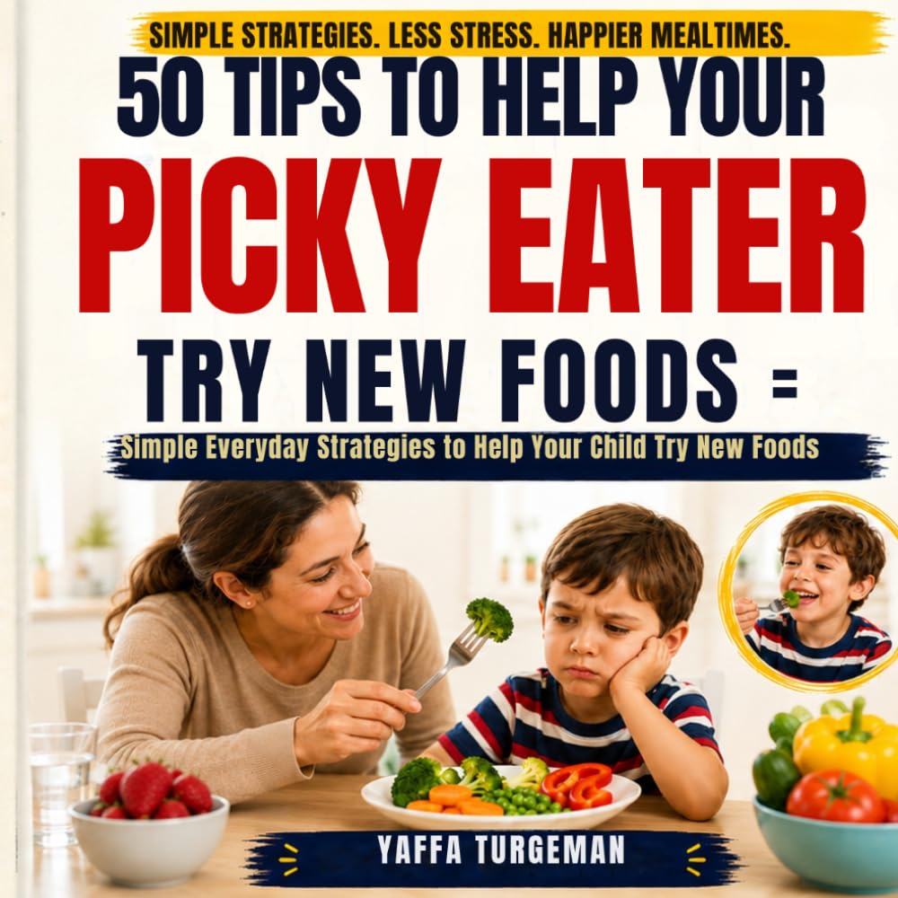 50 Tips to Help Your Picky Eater Try New Foods: Simple Ways to Reduce Mealtime Stress and Encourage New Foods