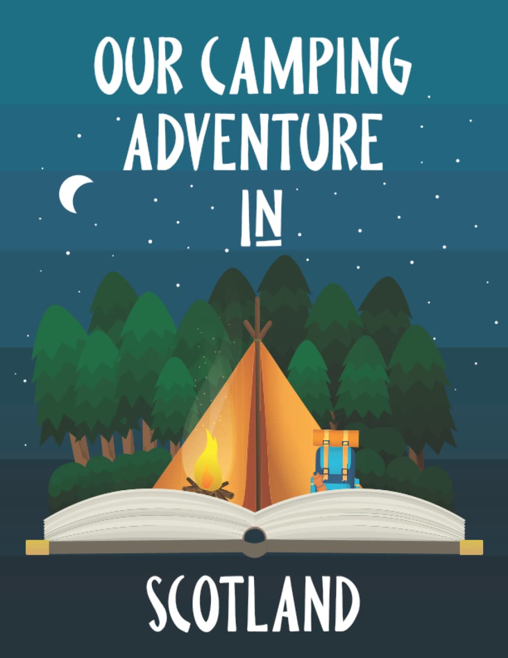 Our Camping Adventure in Scotland - Travel Log and Journal: Plan and Record Your Adventures Hiking, Road Trip, or Glamping with a Tent, RV, Campervan, or Caravan. Size 8.5"x11" (Travel Adventures)