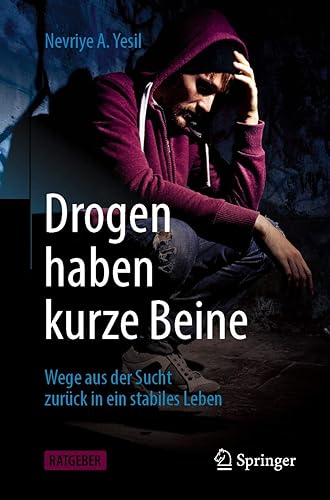 Drogen haben kurze Beine: Wege aus der Sucht zurück in ein stabiles Leben (German Edition)