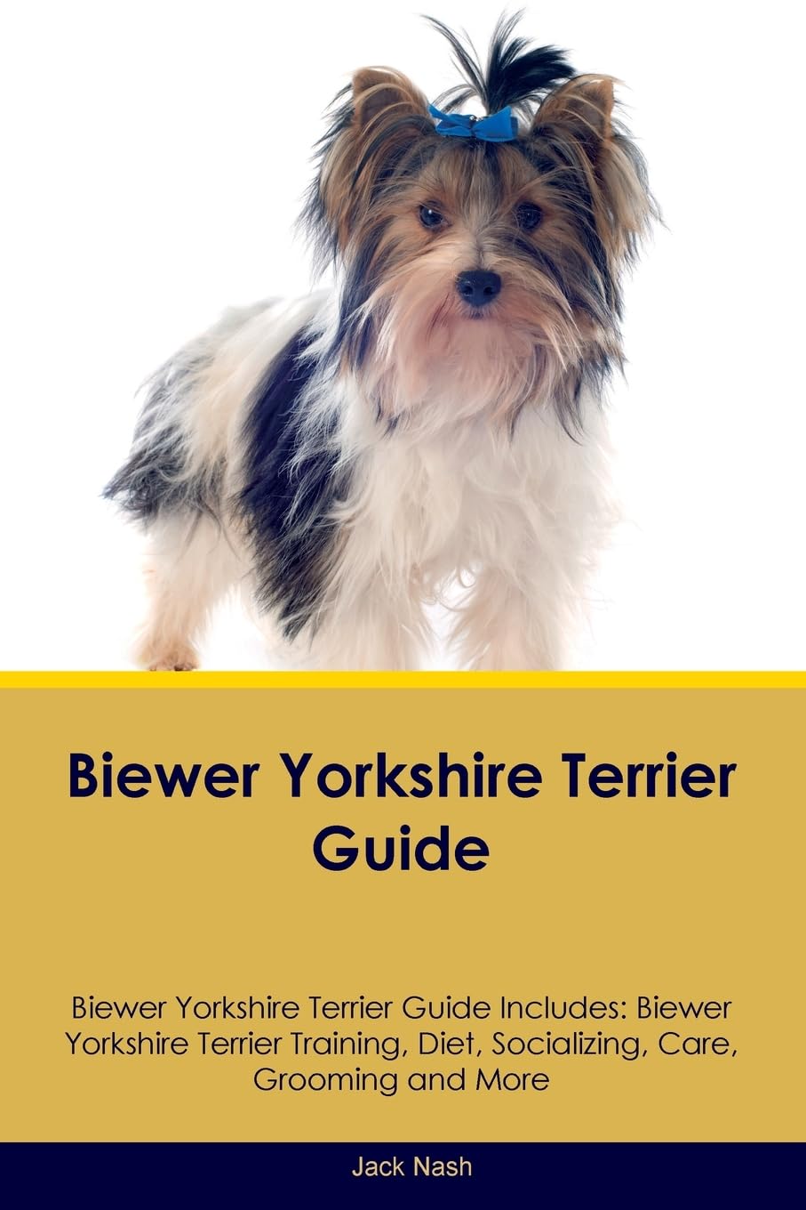 Biewer Yorkshire Terrier Guide – Ratgeber – Grundlagen zu Training, Ernährung, Sozialverhalten, Pflege und Zucht