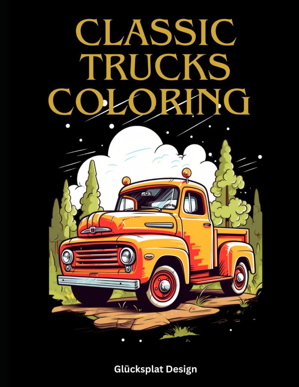 Classic Trucks Coloring: Book for Adults and Kids 55 Vintage Pickups and Retro Pickups to Majestic Big Rigs, Vintage Pickups