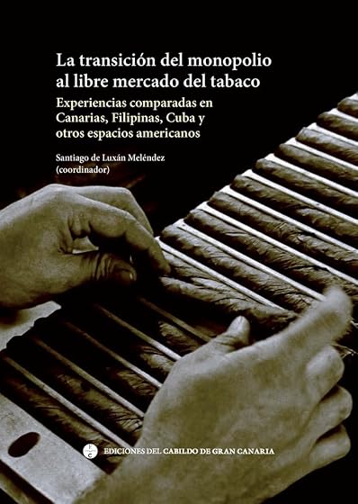 La transición del monopolio al libre mercado del tabaco: Experiencias comparadas en Canarias, Filipinas, Cuba y otros espac