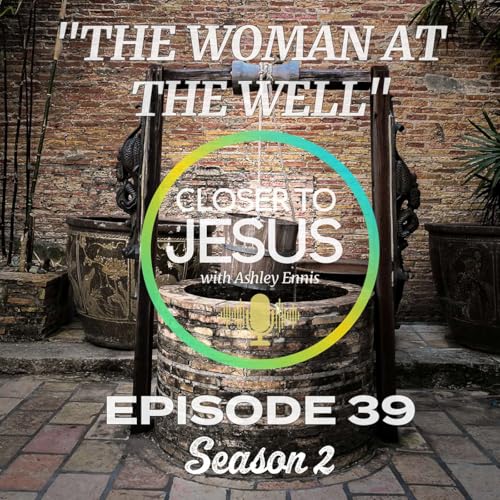 The Woman at the Well: When Jesus Meets You in Your Brokenness | S2 Ep39 (2025)