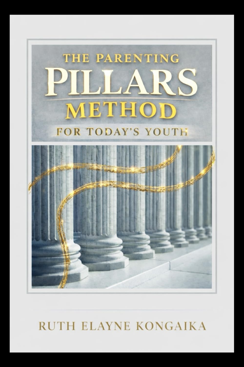 The Parenting Pillars Method: For Today's Youth