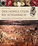 Der Hohle Stein bei Schambach: Neandertaler und Eiszeitjäger in der Altmühlalb (Archäologie in Bayern) - Karl Heinz Rieder 