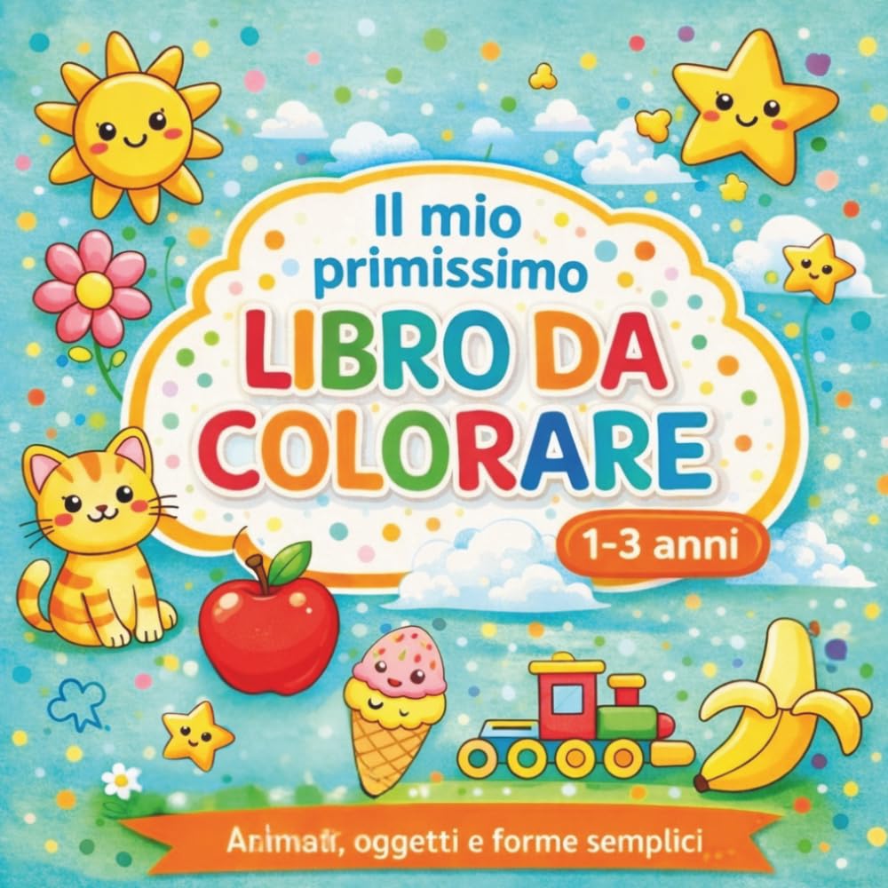 Il mio primissimo libro da colorare: Grandi disegni semplici per bambini da 1 a 3 anni Animali, oggetti e forme facili per sviluppare creatività e abilità motorie