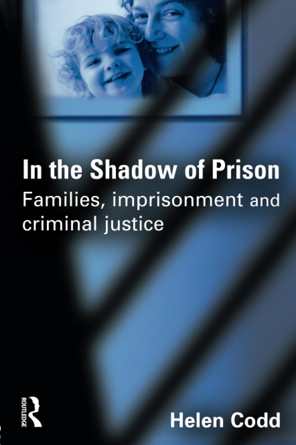 In the Shadow of Prison: Families, Imprisonment and Criminal Justice