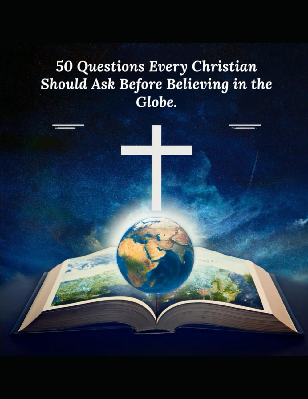 50 Questions Every Christian Should Ask Before Believing in the Globe